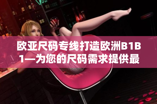 歐亞尺碼專線打造歐洲B1B1—為您的尺碼需求提供最佳解決方案