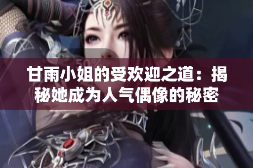 甘雨小姐的受歡迎之道：揭秘她成為人氣偶像的秘密