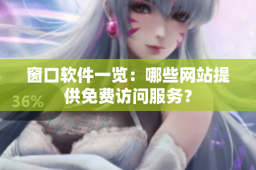 窗口軟件一覽：哪些網(wǎng)站提供免費(fèi)訪問(wèn)服務(wù)？
