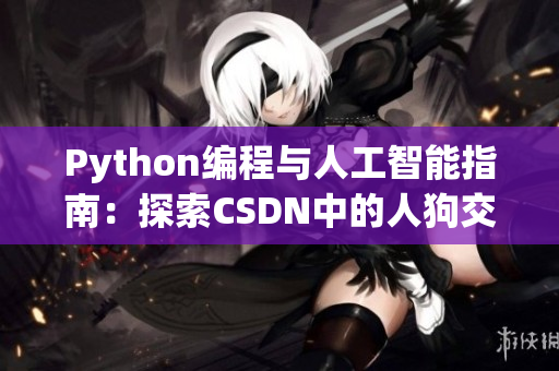 Python編程與人工智能指南：探索CSDN中的人狗交互平臺(tái)