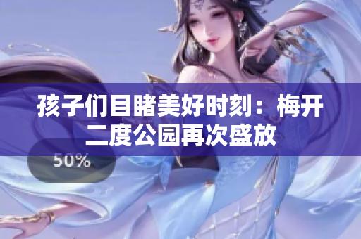 孩子們目睹美好時(shí)刻：梅開二度公園再次盛放