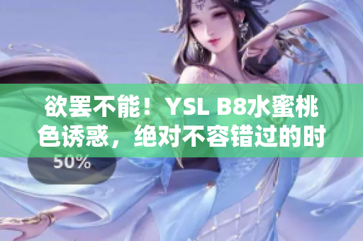 欲罷不能！YSL B8水蜜桃色誘惑，絕對不容錯過的時尚推薦
