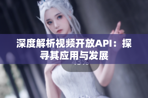 深度解析視頻開放API：探尋其應(yīng)用與發(fā)展