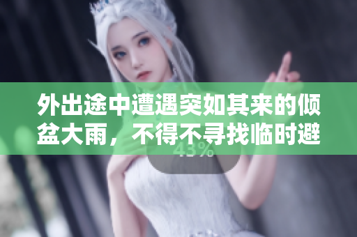 外出途中遭遇突如其來(lái)的傾盆大雨，不得不尋找臨時(shí)避雨之處