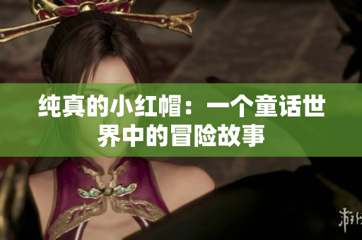 純真的小紅帽：一個(gè)童話世界中的冒險(xiǎn)故事