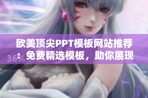 歐美頂尖PPT模板網(wǎng)站推薦：免費(fèi)精選模板，助你展現(xiàn)專業(yè)魅力