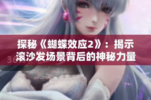 探秘《蝴蝶效應(yīng)2》：揭示滾沙發(fā)場景背后的神秘力量