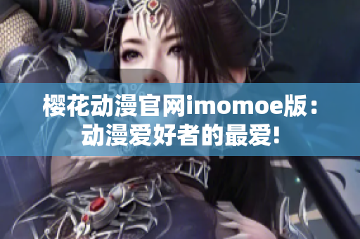 櫻花動漫官網(wǎng)imomoe版：動漫愛好者的最愛!