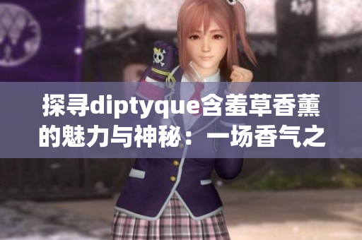 探尋diptyque含羞草香薰的魅力與神秘：一場(chǎng)香氣之旅