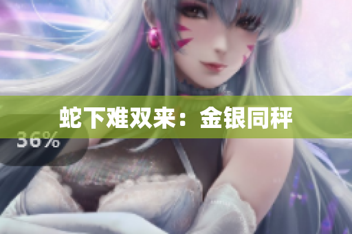 蛇下難雙來：金銀同秤