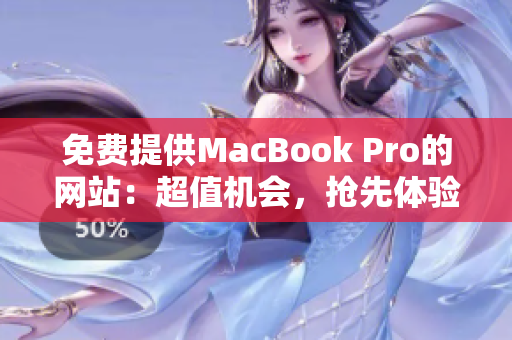 免費(fèi)提供MacBook Pro的網(wǎng)站：超值機(jī)會(huì)，搶先體驗(yàn)！