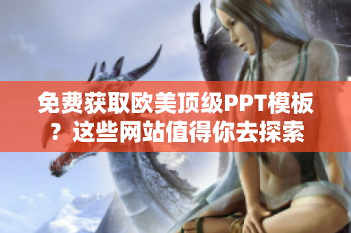 免費獲取歐美頂級PPT模板？這些網(wǎng)站值得你去探索