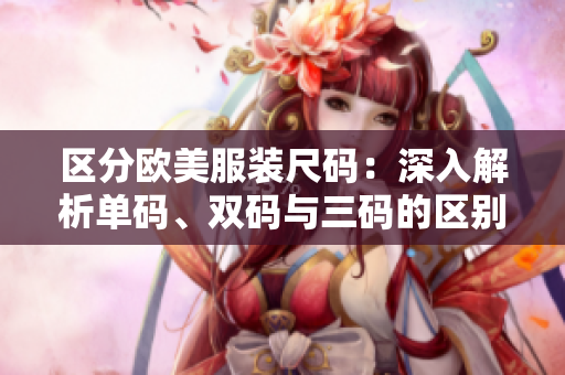 區(qū)分歐美服裝尺碼：深入解析單碼、雙碼與三碼的區(qū)別