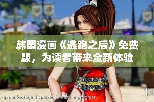韓國漫畫《逃跑之后》免費版，為讀者帶來全新體驗