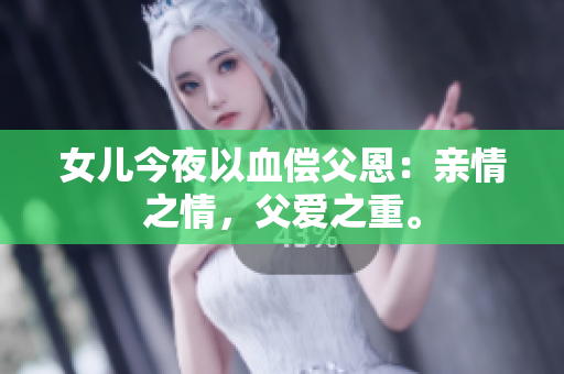 女兒今夜以血償父恩：親情之情，父愛之重。