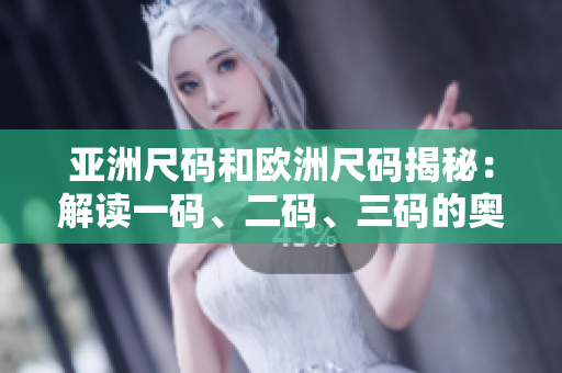 亞洲尺碼和歐洲尺碼揭秘：解讀一碼、二碼、三碼的奧秘