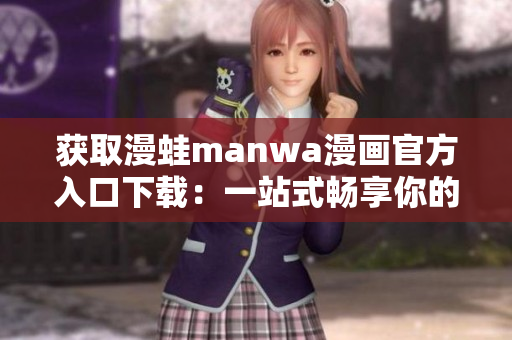 獲取漫蛙manwa漫畫官方入口下載：一站式暢享你的漫畫世界