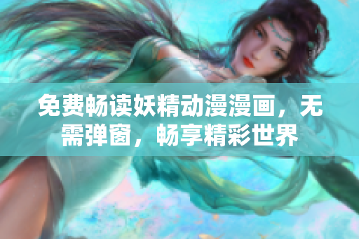 免費(fèi)暢讀妖精動(dòng)漫漫畫，無需彈窗，暢享精彩世界