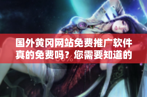 國外黃岡網(wǎng)站免費推廣軟件真的免費嗎？您需要知道的事項