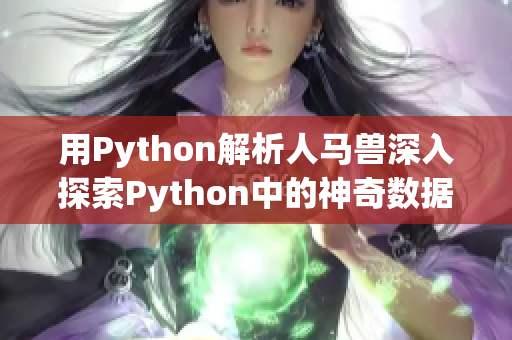 用Python解析人馬獸深入探索Python中的神奇數(shù)據(jù)結(jié)構(gòu)