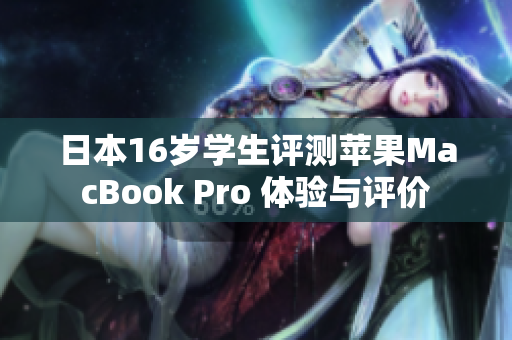 日本16歲學生評測蘋果MacBook Pro 體驗與評價