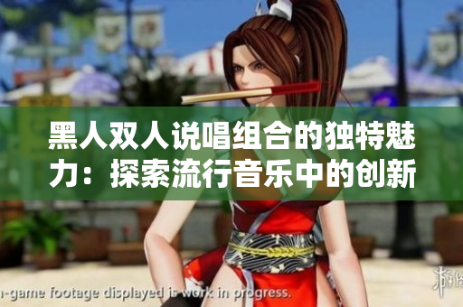 黑人雙人說唱組合的獨特魅力：探索流行音樂中的創(chuàng)新與個性