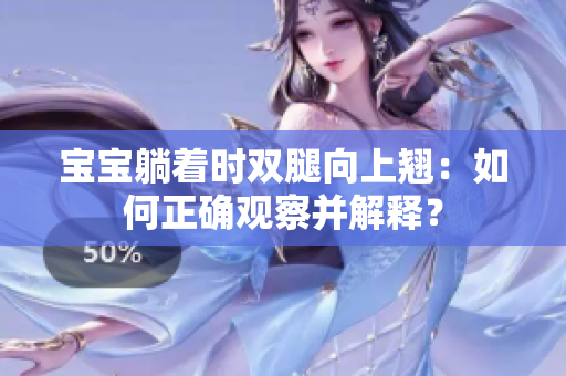 寶寶躺著時(shí)雙腿向上翹：如何正確觀察并解釋？