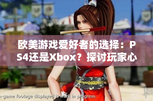 歐美游戲愛好者的選擇：PS4還是Xbox？探討玩家心中的首選