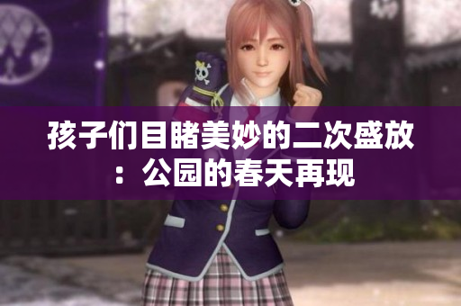 孩子們目睹美妙的二次盛放：公園的春天再現(xiàn)