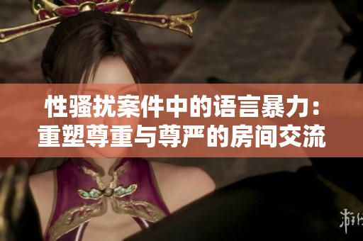 性騷擾案件中的語言暴力：重塑尊重與尊嚴的房間交流方式