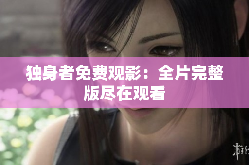獨身者免費觀影：全片完整版盡在觀看