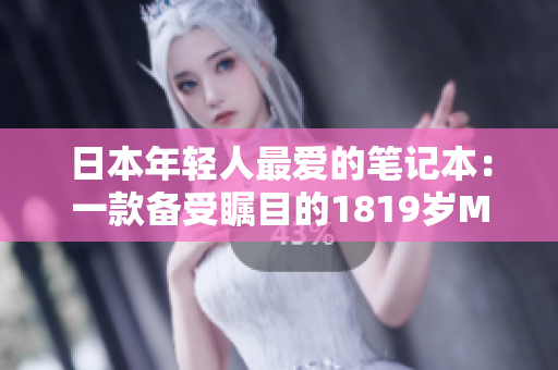日本年輕人最愛的筆記本：一款備受矚目的1819歲MacBook