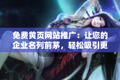 免費黃頁網(wǎng)站推廣：讓您的企業(yè)名列前茅，輕松吸引更多客戶！