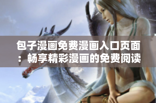 包子漫畫免費漫畫入口頁面：暢享精彩漫畫的免費閱讀平臺