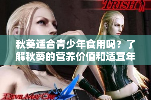 秋葵適合青少年食用嗎？了解秋葵的營養(yǎng)價值和適宜年齡范圍