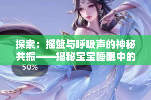 探索：搖籃與呼吸聲的神秘共振——揭秘寶寶睡眠中的奧秘