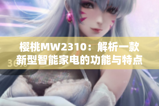 櫻桃MW2310：解析一款新型智能家電的功能與特點(diǎn)