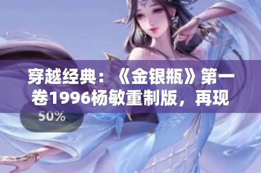 穿越經(jīng)典：《金銀瓶》第一卷1996楊敏重制版，再現(xiàn)古代風(fēng)云
