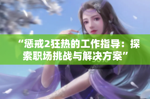 “懲戒2狂熱的工作指導(dǎo)：探索職場挑戰(zhàn)與解決方案”