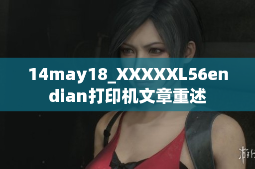 14may18_XXXXXL56endian打印機文章重述