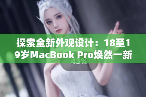 探索全新外觀設計：18至19歲MacBook Pro煥然一新
