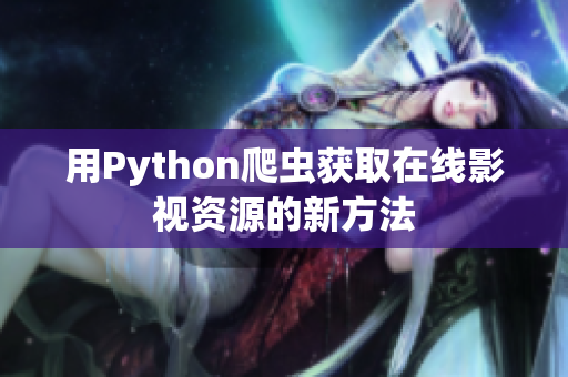用Python爬蟲(chóng)獲取在線影視資源的新方法