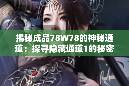 揭秘成品78W78的神秘通道：探尋隱藏通道1的秘密