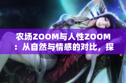 農(nóng)場ZOOM與人性ZOOM：從自然與情感的對比，探索異同