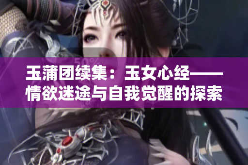 玉蒲團續(xù)集：玉女心經(jīng)——情欲迷途與自我覺醒的探索