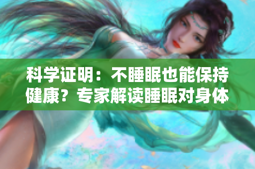 科學(xué)證明：不睡眠也能保持健康？專家解讀睡眠對身體的真正影響
