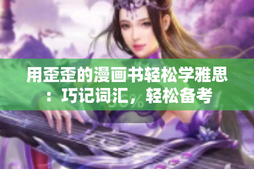 用歪歪的漫畫書輕松學(xué)雅思：巧記詞匯，輕松備考