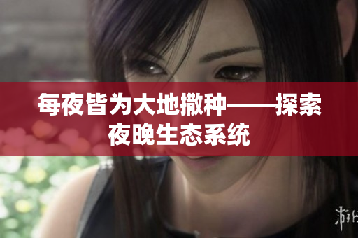 每夜皆為大地撒種——探索夜晚生態(tài)系統(tǒng)
