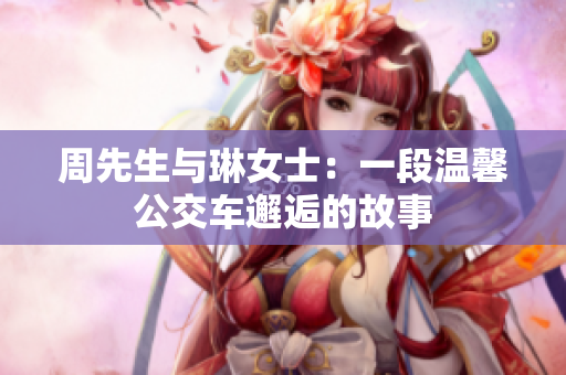 周先生與琳女士：一段溫馨公交車邂逅的故事