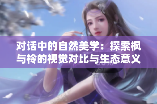 對(duì)話中的自然美學(xué)：探索楓與柃的視覺對(duì)比與生態(tài)意義